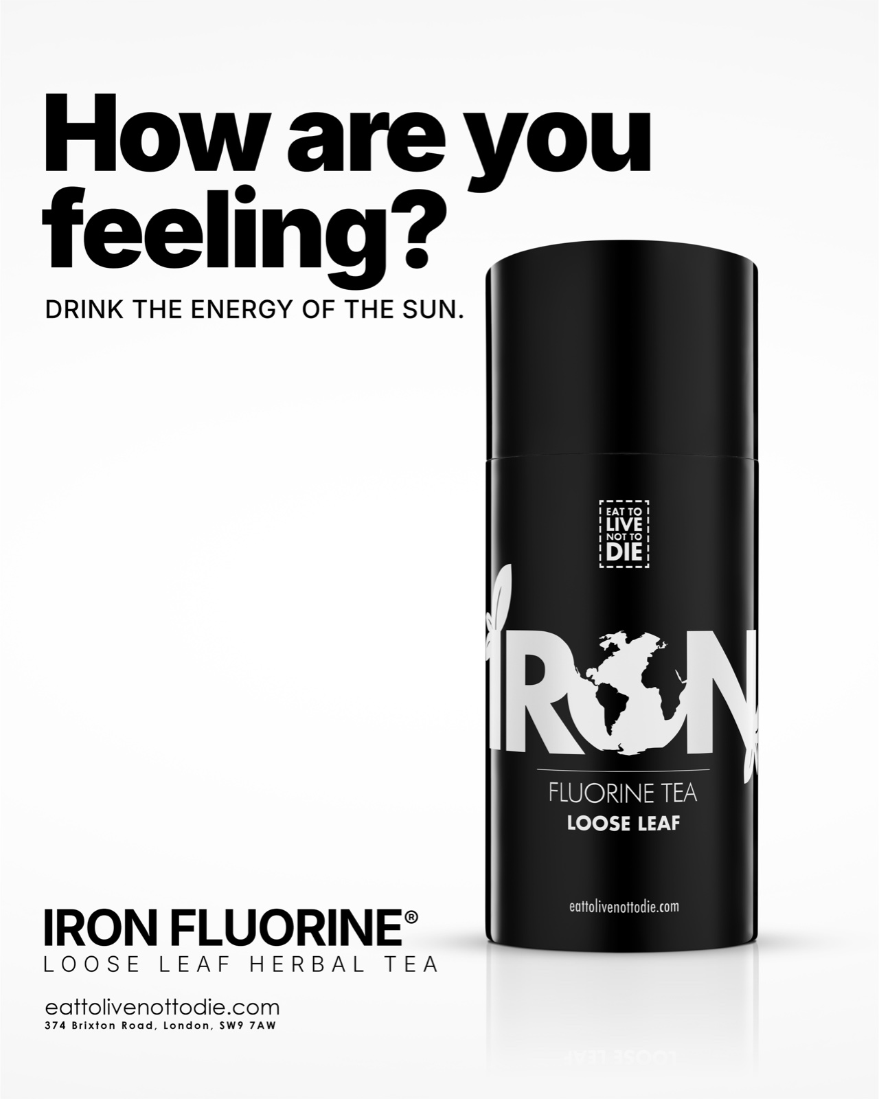 Eat to Live Iron Fluorine tea campaign with a black product canister and the headline How are you feeling?